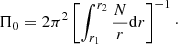 Mathematical equation: $$ \begin{aligned} \Pi _0= 2 \pi ^2 \left[\int _{r_1}^{r_2} \frac{N}{r} \mathrm{d}r\right]^{-1}\cdot \end{aligned} $$