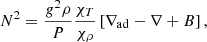 Mathematical equation: $$ \begin{aligned} N^2= \frac{{g}^2 \rho }{P}\frac{\chi _{T}}{\chi _{\rho }} \left[\nabla _{\rm ad}- \nabla + B\right], \end{aligned} $$