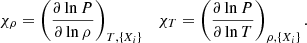 Mathematical equation: $$ \begin{aligned} \chi _{\rho }= \left(\frac{\partial \ln P}{\partial \ln \rho }\right)_{{T}, \{X_i\}}\ \ \ \chi _{T}= \left(\frac{\partial \ln P}{\partial \ln T}\right)_{\rho , \{X_i\}}. \end{aligned} $$
