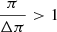 Mathematical equation: $ \frac{\pi}{{\Delta} \pi} > 1 $