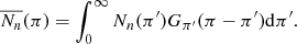 Mathematical equation: $$ \begin{aligned} \overline{N_n}(\pi )&=\int _0^\infty N_n(\pi ^\prime )G_{\pi ^\prime }(\pi -\pi ^\prime )\mathrm{d}\pi ^\prime .\end{aligned} $$