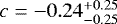 Mathematical equation: $c = -0.24^{+0.25}_{-0.25}$