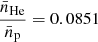 Mathematical equation: $ \frac{\bar{n}_{\mathrm{He}}}{\bar{n}_{\mathrm{p}}}=0.0851 $