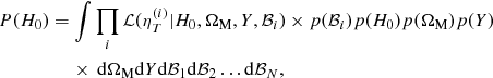 Mathematical equation: $$ \begin{aligned}&P(H_0)= \int \prod _{i} \mathcal{L} (\eta _{T}^{(i)} | H_{0}, \Omega _{\rm M}, Y, \mathcal{B} _{i})\times p(\mathcal{B} _{i}) p(H_{0}) p(\Omega _{\rm M})p(Y)\nonumber \\&\qquad \qquad \quad \times \, \mathrm{d}\Omega _{\rm M} \mathrm{d}Y\mathrm{d}\mathcal{B} _{1}\mathrm{d}\mathcal{B} _{2}\ldots \mathrm{d}\mathcal{B} _{N}, \end{aligned} $$