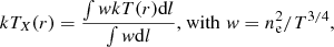 Mathematical equation: $$ \begin{aligned} kT_X(r)=\frac{\int { w} kT(r) \mathrm{d}l}{\int { w}\mathrm{d}l} \text{,} \text{ with}\,\, { w}=n_{\rm e}^2/T^{3/4}, \end{aligned} $$
