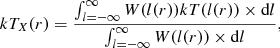 Mathematical equation: $$ \begin{aligned} kT_{X}(r)=\frac{\int _{l=-\infty }^{\infty } W(l(r)) kT(l(r)) \times \mathrm{d}l}{\int _{l=-\infty }^{\infty } W(l(r))\times \mathrm{d}l}, \end{aligned} $$