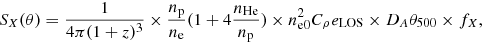Mathematical equation: $$ \begin{aligned} S_X(\theta )=\frac{1}{4\pi (1+z)^3} \times \frac{n_{\rm p}}{n_{\rm e}} (1+4 \frac{n_{\rm He}}{n_{\rm p}}) \times n_{\rm e0}^2C_{\rho }e_{\rm LOS} \times D_A \theta _{500} \times f_{X}, \end{aligned} $$