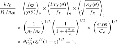 Mathematical equation: $$ \begin{aligned}&\frac{kT_0}{P_0/n_{\rm e0}}=\left < \frac{f_{\rm SZ}}{{ y}(\theta )} \right>_{\theta }\times \left < \frac{kT_{X}(\theta )}{f_T}\right>_{\theta } \times \left < \sqrt{\frac{S_X(\theta )}{f_X}}\right>_{\theta }\nonumber \\&\qquad \qquad \times \, \left(\frac{1}{n_{\rm p}/n_{\rm e}}\right)^{1/2} \left(\frac{1}{1+ 4 \frac{n_{\rm He}}{n_{\rm p}}}\right)^{1/2} \times \, \left( \frac{e_{\rm LOS}}{C_{\rho }} \right)^{1/2}\nonumber \\&\qquad \qquad \times \,\theta _{500}^{1/2} D_a^{1/2} (1+z)^{3/2} \equiv 1, \end{aligned} $$
