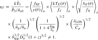 Mathematical equation: $$ \begin{aligned}&\eta _T \equiv \frac{k\bar{T}_0}{\bar{P}_0/\bar{n}_{\rm e0}}=\left < \frac{f_{\rm SZ}}{{ y}(\theta )} \right>_{\theta }\times \left < \frac{kT_{X}(\theta )}{f_T}\right>_{\theta } \times \left < \sqrt{\frac{S_X(\theta )}{f_X}}\right>_{\theta } \nonumber \\&\qquad \times \left(\frac{1}{\bar{n}_{\rm p}/\bar{n}_{\rm e}}\right)^{1/2} \left(\frac{1}{1+ 4 \frac{\bar{n}_{\rm He}}{\bar{n}_{\rm p}}}\right)^{1/2} \times \left( \frac{\bar{e}_{\rm LOS}}{\bar{C}_{\rho }} \right)^{1/2} \nonumber \\&\qquad \times \bar{\theta }_{500}^{1/2} \bar{D}_{a}^{1/2} (1+z)^{3/2} \ne 1. \end{aligned} $$