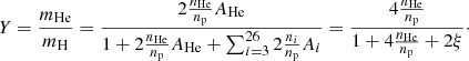 Mathematical equation: $$ \begin{aligned} Y=\frac{m_{\rm He}}{m_{\rm H}}=\frac{2\frac{n_{\rm He}}{n_{\rm p}}A_{\rm He}}{1+2\frac{n_{\rm He}}{n_{\rm p}}A_{\rm He}+\sum _{i=3}^{26} 2\frac{n_{i}}{n_{\rm p}}A_i}=\frac{4\frac{n_{\rm He}}{n_{\rm p}}}{1+4\frac{n_{\rm He}}{n_{\rm p}}+2\xi }\cdot \end{aligned} $$