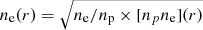 Mathematical equation: $ n_{\mathrm{e}}(r)=\sqrt{n_{\mathrm{e}}/n_{\mathrm{p}} \times [n_pn_{\mathrm{e}}](r)} $
