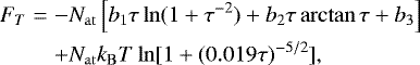 Mathematical equation: \begin{eqnarray*} F_T &=& - N_{\mathrm{at}} \left[ b_1 \tau \ln(1+\tau^{-2}) + b_2 \tau \arctan\tau + b_3 \right]\nonumber\\ &&+ N_{\mathrm{at}} k_{\mathrm{B}} T \ln[1+(0.019\tau)^{-5/2}],\end{eqnarray*}