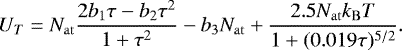 Mathematical equation: \begin{equation*} U_T = N_{\mathrm{at}} \frac{2b_1\tau-b_2\tau^2}{1+\tau^2} -b_3 N_{\mathrm{at}} + \frac{2.5 N_{\mathrm{at}} k_{\mathrm{B}} T}{1+(0.019\tau)^{5/2}}. \end{equation*}
