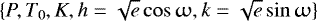 Mathematical equation: $\{P, T_0, K, h=\sqrt{e}\cos{\upomega}, k=\sqrt{e}\sin{\upomega} \}$