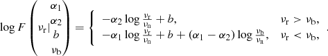 Mathematical equation: $$ \begin{aligned} \log F\left(\nu _{\rm r}| \begin{matrix}\alpha _1\\ \alpha _2\\ b\\ \nu _{\rm b}\end{matrix}\right)= {\left\{ \begin{array}{ll} -\alpha _2 \log \frac{\nu _{\rm r}}{\nu _{\rm n}} + b,&\nu _{\rm r}>\nu _{\rm b},\\ -\alpha _1 \log \frac{\nu _{\rm r}}{\nu _{\rm n}}+b+(\alpha _1-\alpha _2) \log \frac{\nu _{\rm b}}{\nu _{\rm n}},&\nu _{\rm r}<\nu _{\rm b}, \end{array}\right.}. \end{aligned} $$