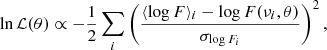 Mathematical equation: $$ \begin{aligned} \ln \mathcal{L} (\theta ) \propto -\frac{1}{2}\sum \limits _i \left(\frac{\langle \log F\rangle _i-\log F(\nu _{i}, \theta )}{\sigma _{\log F_i}}\right)^2, \end{aligned} $$