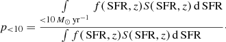 Mathematical equation: $$ \begin{aligned} p_{<10}=\frac{\int \limits _{<10\,{M_{\odot }}\,\mathrm{yr} ^{-1}} f(\,\mathrm{SFR} , z) S(\,\mathrm{SFR} , z)\,\mathrm{d} \,\mathrm{SFR} }{\int f(\,\mathrm{SFR} , z) S(\,\mathrm{SFR} , z)\,\mathrm{d} \,\mathrm{SFR} }\cdot \end{aligned} $$