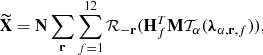 Mathematical equation: $$ \begin{aligned} \mathbf{\widetilde{X} } = \mathbf{N } \sum _{\mathbf{r }} \sum ^{12}_{f=1} {\mathcal{R} }_{-\mathbf{r }} ( \mathbf{H }^T_f \mathbf{M } {\mathcal{T} }_\alpha ( {\boldsymbol{\lambda }}_{\alpha ,\mathbf{r },f} ) ), \end{aligned} $$
