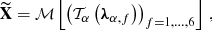 Mathematical equation: $$ \begin{aligned} \mathbf{\widetilde{X} } = {\mathcal{M} } \left[ \left( {\mathcal{T} }_\alpha \left( {\boldsymbol{\lambda }}_{\alpha ,f} \right) \right)_{f = 1,\dots ,6} \right] \, , \end{aligned} $$
