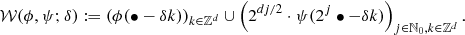 Mathematical equation: $$ \begin{aligned} {\mathcal{W} } (\phi , \psi ; \delta ) := \left( \phi (\bullet - \delta k ) \right)_{k \in {\mathbb{Z} }^d} \cup \left( 2^{d j/2} \cdot \psi (2^j \bullet - \delta k ) \right)_{j \in {\mathbb{N} }_0, k \in {\mathbb{Z} }^d} . \end{aligned} $$