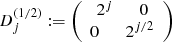Mathematical equation: $ D_j^{(1/2)} := \left(\begin{array}{c} 2^j \qquad 0 \\ 0\qquad 2^{j/2} \end{array} \right) $