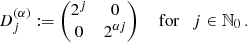 Mathematical equation: $$ \begin{aligned} D_j^{(\alpha )} := \left( \begin{matrix} 2^j&0\\ 0&2^{\alpha j} \end{matrix} \right) \quad \text{ for} \quad j \in {\mathbb{N} }_0 \, . \end{aligned} $$