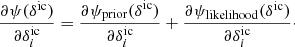 Mathematical equation: $$ \begin{aligned} \frac{\partial \psi (\delta ^{\mathrm{ic}})}{\partial \delta ^{\mathrm{ic}}_{i}} = \frac{\partial \psi _{\mathrm{prior}}(\delta ^{\mathrm{ic}})}{\partial \delta ^{\mathrm{ic}}_{i}} + \frac{\partial \psi _{\mathrm{likelihood}}(\delta ^{\mathrm{ic}})}{\partial \delta ^{\mathrm{ic}}_{i}}\cdot \end{aligned} $$