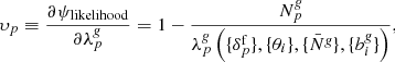 Mathematical equation: $$ \begin{aligned}&{\upsilon}_{p} \equiv \frac{\partial \psi _{\mathrm{likelihood}}}{\partial \lambda ^{\textit{g}}_{p}} = 1 - \frac{{N}^{\textit{g}}_{p}}{\lambda ^{\textit{g}}_{p} \left( \{ {\delta }_{p}^{\mathrm{f}} \}, \{ \theta _{i} \}, \{ \bar{N}^{\textit{g}} \}, \{ {b}^{\textit{g}}_{i} \} \right)} , \end{aligned} $$