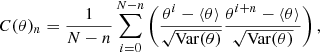 Mathematical equation: $$ \begin{aligned} C(\theta )_n = \frac{1}{N - n} \sum _{i=0}^{N - n} \left( \frac{\theta ^i - \langle \theta \rangle }{\sqrt{\mathrm{Var}(\theta )}} \frac{\theta ^{i + n} - \langle \theta \rangle }{\sqrt{\mathrm{Var}(\theta )}} \right) , \end{aligned} $$