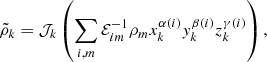 Mathematical equation: $$ \begin{aligned} \tilde{\rho }_{k} = \mathcal{J} _{k} \left( \sum _{i,m} \mathcal{E} _{im}^{-1} \rho _m x^{\alpha (i)}_{k} y^{\beta (i)}_{k} z^{\gamma (i)}_{k} \right) , \end{aligned} $$