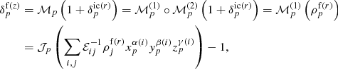 Mathematical equation: $$ \begin{aligned} {\delta }_{p}^{\mathrm{f} (z)}&= \mathcal{{M}}_{p} \left( 1 + {\delta }_{p}^{\mathrm{ic} (r)} \right)= \mathcal{M} ^{(1)}_{p} \circ \mathcal{M} ^{(2)}_{p} \left( 1 + {\delta }_{p}^{\mathrm{ic} (r)} \right) = \mathcal{M} ^{(1)}_{p} \left( {\rho }_{p}^{\mathrm{f} (r)} \right)\nonumber \\&= \mathcal{J} _{p} \left( \sum _{i,j} \mathcal{E} _{ij}^{-1} \rho ^{\mathrm{f} (r)}_{j} x^{\alpha (i)}_{p} y^{\beta (i)}_{p} z^{\gamma (i)}_{p} \right) - 1 , \end{aligned} $$