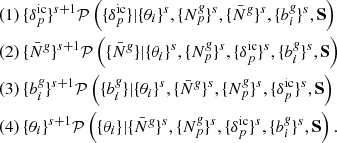Mathematical equation: $$ \begin{aligned}&(1) \, \{\delta ^{\mathrm{ic}}_{p}\}^{s+1} \mathcal{P} \left(\{\delta ^{\mathrm{ic}}_{p}\} | \{\theta _{i}\}^s, \{{N}^{\textit{g}}_{p}\}^s, \{\bar{N}^{\textit{g}}\}^s, \{b_{i}^{\textit{g}}\}^s, \mathbf S \right) \nonumber \\&(2) \, \{\bar{N}^{\textit{g}}\}^{s+1} \mathcal{P} \left(\{\bar{N}^{\textit{g}}\} | \{\theta _{i}\}^s, \{{N}^{\textit{g}}_{p}\}^s, \{\delta ^{\mathrm{ic}}_{p}\}^s, \{b_{i}^{\textit{g}}\}^s, \mathbf S \right) \nonumber \\&(3) \, \{b_{i}^{\textit{g}}\}^{s+1} \mathcal{P} \left(\{b_{i}^{\textit{g}}\} | \{\theta _{i}\}^s, \{\bar{N}^{\textit{g}}\}^s, \{{N}^{\textit{g}}_{p}\}^s, \{\delta ^{\mathrm{ic}}_{p}\}^s, \mathbf S \right) \nonumber \\&(4) \, \{\theta _{i}\}^{s+1} \mathcal{P} \left(\{\theta _{i}\} | \{\bar{N}^{\textit{g}}\}^s, \{{N}^{\textit{g}}_{p}\}^s, \{\delta ^{\mathrm{ic}}_{p}\}^s, \{b_{i}^{\textit{g}}\}^s, \mathbf S \right). \end{aligned} $$