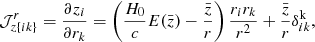 Mathematical equation: $$ \begin{aligned} {\mathcal{J} }^r_{z\{ ik \}} = \frac{\partial z_{i}}{\partial r_{k}} = \left( \frac{H_{0}}{c} {E}(\bar{z}) - \frac{\bar{z}}{r} \right) \frac{r_{i} r_{k}}{r^2} + \frac{\bar{z}}{r} \delta ^{\mathrm{k}}_{ik} , \end{aligned} $$