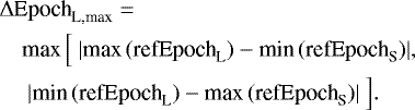 Mathematical equation: \begin{eqnarray*} &&{\Delta} \textrm{Epoch}_{\textrm{L,max}} = \nonumber\\ &&\quad {\textrm{max}}\, \Big[~|\textrm{max}\,(\textrm{refEpoch}_{\textrm{L}})-\textrm{min}\,(\textrm{refEpoch}_{\textrm{S}})|,~\\ &&\quad\ |\textrm{min}\,(\textrm{refEpoch}_{\textrm{L}})-\textrm{max}\,(\textrm{refEpoch}_{\textrm{S}})|~ \Big].\nonumber \end{eqnarray*}