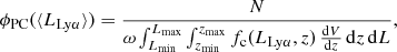 Mathematical equation: $$ \begin{aligned} \phi _{\rm PC}(\langle L_{\rm Ly\alpha } \rangle ) = \frac{N}{\omega \int _{L_{\rm min}}^{L_{\rm max}} \int _{z_{\rm min}}^{z_{\rm max}} f_{\rm c}(L_{\rm Ly\alpha },z) \, \frac{\mathrm{d}V}{\mathrm{d}z} \, \mathrm{d}z \, \mathrm{d}L}, \end{aligned} $$