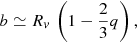 Mathematical equation: $$ \begin{aligned} b\simeq R_{ v}\,\left( 1-\frac{2}{3}q\right), \end{aligned} $$