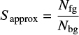 Mathematical equation: $$ {S_{{\rm{approx}}}} = \frac{{{N_{{\rm{fg}}}}}}{{{N_{{\rm{bg}}}}}} $$