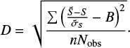 Mathematical equation: $$ D = \sqrt {\frac{{\mathop \sum \nolimits^ {{\left( {\frac{{\tilde S - S}}{{{{\tilde \sigma }_S}}} - B} \right)}^2}}}{{n{N_{{\rm{obs}}}}}}} \cdot $$