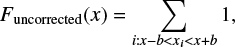 Mathematical equation: $$ {F_{{\rm{uncorrected}}}}(x) = \mathop \sum \limits_{i:x - b < {x_i} < x + b} 1, $$