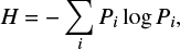 Mathematical equation: $$ H = - \mathop \sum \limits_i {P_i}\log {P_i}, $$