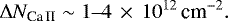 Mathematical equation: \begin{equation*} \Delta N_{\text{Ca\,II}}\sim 1\hbox{--}4\,\times\,10^{12}\,\text{cm}^{-2} .\end{equation*}