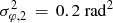 Mathematical equation: $ \sigma_{\varphi,2}^2\,=\,0.2~\rm{rad^2} $