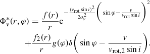 Mathematical equation: $$ \begin{aligned} \begin{split} \Phi _{ v}^{*} (r, \varphi ) = \frac{f(r)}{r} \mathrm{e}^{-\frac{({ v}_{\rm rot} \sin i)^2}{2 \sigma _{ v} ^2}\bigg (\sin \varphi - \frac{v}{{ v}_{\rm rot}\sin i}\bigg )^2} \\ + \frac{f_2(r)}{r} { g}(\varphi ) \delta \bigg (\sin \varphi - \frac{v}{{ v}_{\mathrm{rot},2}\sin i}\bigg ). \end{split} \end{aligned} $$