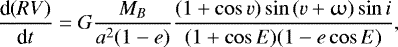 Mathematical equation: \begin{equation*}\frac{\textrm{d}(RV)}{\textrm{d}t}= G \frac{M_B}{a^2 (1-e)} \frac{(1+\cos{v})\sin{(v+\upomega)}\sin{i}}{(1+\cos{E})(1-e\cos{E})} ,\end{equation*}