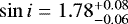 Mathematical equation: $\sin{i}=1.78_{-0.06}^{+0.08}$