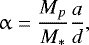 Mathematical equation: \begin{equation*}\upalpha=\frac{M_p}{M_*}\frac{a}{d} ,\end{equation*}