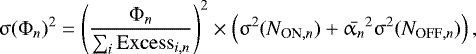 Mathematical equation: \begin{equation*} {\upsigma}(\Phi_n)^2 = \left(\frac{\Phi_n}{\sum_i \mathrm{Excess}_{i,n}}\right)^{2} \times \left({\upsigma}^2 {({N_{{\textrm{ON},n}}})} + \bar{\alpha_n}^2{\upsigma}^2{({N_{{\textrm{OFF},n}}})}\right),\end{equation*}