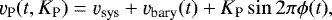Mathematical equation: \begin{equation*}\varv_{\textrm{P}}(t,K_{\textrm{P}}) = \varv_{\textrm{sys}} + \varv_{\textrm{bary}}(t) + K_{\textrm{P}}\sin{2\pi\phi(t)}, \end{equation*}
