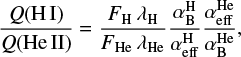 Mathematical equation: $ \begin{equation*} \frac{{Q{\rm (H I)}}}{{Q {\rm (He II)}}} = \frac{F_{\rm H} \lambda_{\rm H}}{F_{\rm He} \lambda_{\rm He}}\frac{\alpha^{\rm H}_{\rm B}}{\alpha^{\rm H}_\mathrm{eff}} \frac{\alpha^{\rm He}_\mathrm{eff}}{\alpha^{\rm He}_{\rm B}}, \end{equation*} $