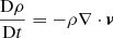 Mathematical equation: $$ \begin{aligned}&\frac{{\mathrm{D} }\rho }{{\mathrm{D} }t} =-\rho \nabla \cdot {\boldsymbol{{ v}}}\end{aligned} $$